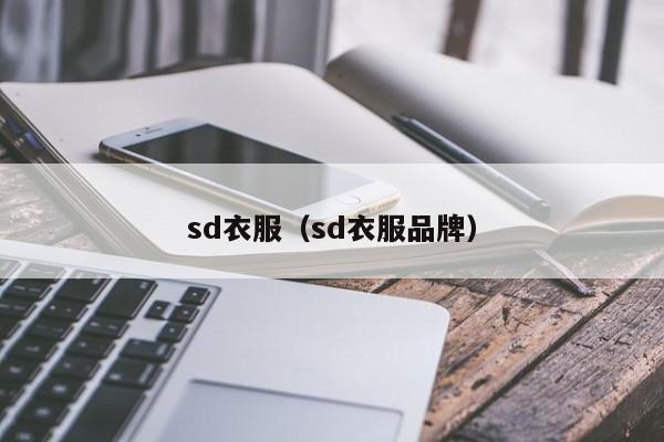 sd衣服（sd衣服品牌）-第1张图片-beat365中国在线体育-best365体育官网平台