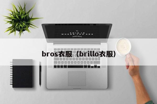 bros衣服（brillo衣服）-第1张图片-beat365中国在线体育-best365体育官网平台